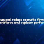 68fff17a40a46 Cum poti reduce costurile firmei prin inchirierea unui copiator performant?